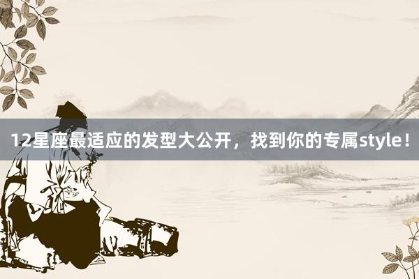 12星座最适应的发型大公开，找到你的专属style！